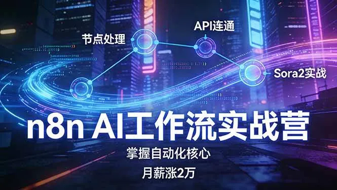 （17458期）n8n AI工作流实战营，节点处理+API连通+Sora2实战，掌握自动化核心月薪涨2万-狐狸的小窝&新云工作室
