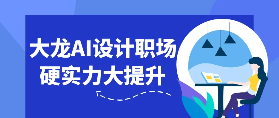 大龙AI设计职场硬实力大提升-狐狸的小窝&新云工作室