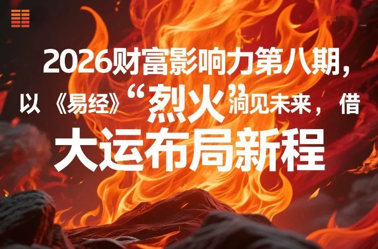 2026财富影响力第八期,以《易经》智慧洞见未来,借“离火”大运布局新程-狐狸的小窝&新云工作室
